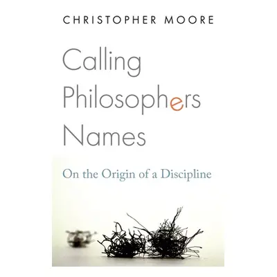 "Calling Philosophers Names: On the Origin of a Discipline" - "" ("Moore Christopher")(Paperback