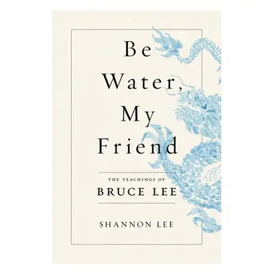 "Be Water, My Friend: The Teachings of Bruce Lee" - "" ("Lee Shannon")(Paperback)