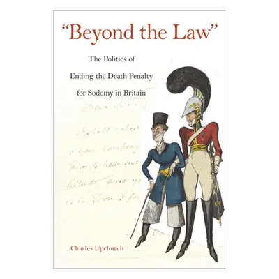 "Beyond the Law: The Politics of Ending the Death Penalty for Sodomy in Britain" - "" ("Upchurch