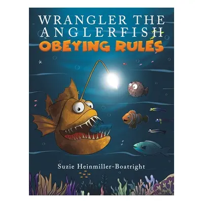 "Wrangler the Anglerfish: Obeying Rules" - "" ("Heinmiller-Boatright Suzie")(Paperback)