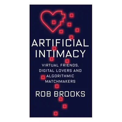 "Artificial Intimacy: Virtual Friends, Digital Lovers, and Algorithmic Matchmakers" - "" ("Brook