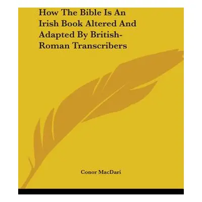 "How The Bible Is An Irish Book Altered And Adapted By British-Roman Transcribers" - "" ("Macdar