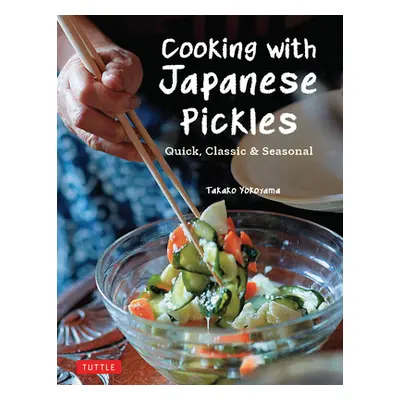 "Cooking with Japanese Pickles: 97 Quick, Classic and Seasonal Recipes" - "" ("Yokoyama Takako")