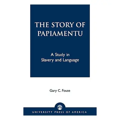 "The Story of Papiamentu: A Study in Slavery and Language" - "" ("Fouse Gary C.")(Paperback)