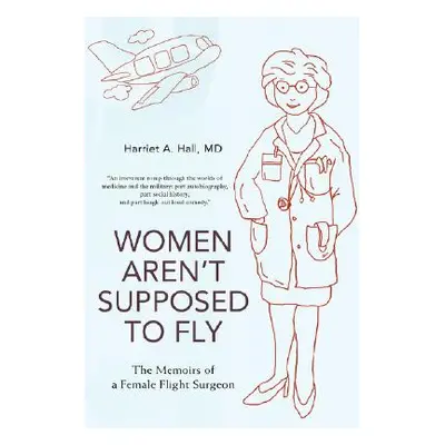 "Women Aren't Supposed to Fly: The Memoirs of a Female Flight Surgeon" - "" ("Hall Harriet A.")(