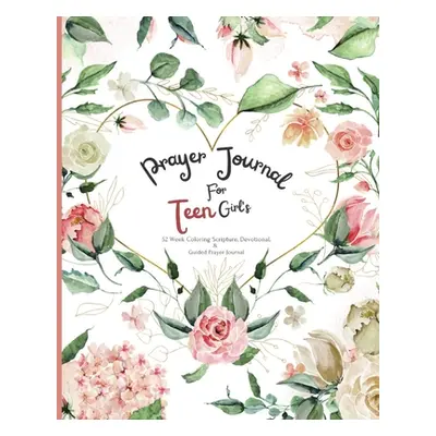 "Prayer Journal For Teen Girl's: 52 week Coloring scripture, devotional, and guided prayer journ