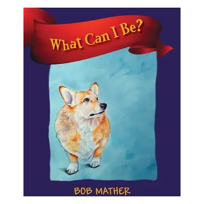 "What Can I Be?" - "" ("Mather Bob")(Paperback)