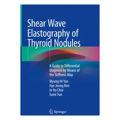 "Shear Wave Elastography of Thyroid Nodules: A Guide to Differential Diagnosis by Means of the S