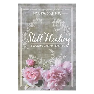 "Still Healing: A Doctor's Story of Abortion" - "" (" Marissa Ogle")(Paperback)