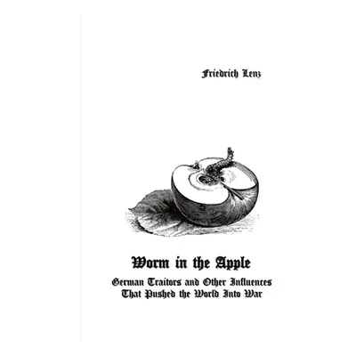 "Worm in the Apple: German Traitors and Other Influences That Pushed the World Into War" - "" ("