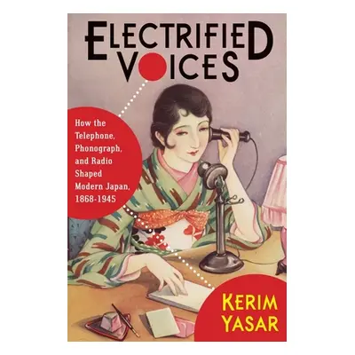 "Electrified Voices: How the Telephone, Phonograph, and Radio Shaped Modern Japan, 1868-1945" - 