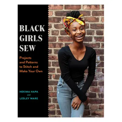 "Black Girls Sew: Projects and Patterns to Stitch and Make Your Own" - "" ("Hapa Hekima")(Paperb