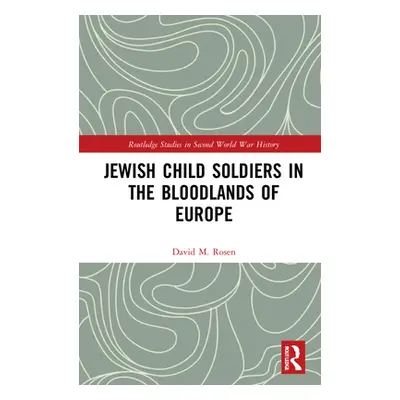 "Jewish Child Soldiers in the Bloodlands of Europe" - "" ("Rosen David M.")(Pevná vazba)