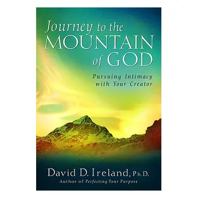 "Journey to the Mountain of God: A 40-Day Approach to Pursuing Intimacy with Your Creator" - "" 