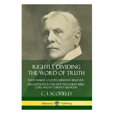 "Rightly Dividing the Word of Truth: What Makes a Good Christian Believer ? Descriptions in the 