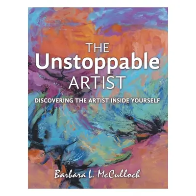 "The Unstoppable Artist: Discovering the Artist Inside Yourself" - "" ("McCulloch Barbara L.")(P