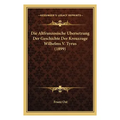 "Altfranzosische Bersetzung Der Geschichte Der Kreuzzuge Wilhelms V. Tyrus (1899)" - "" ("Ost Fr