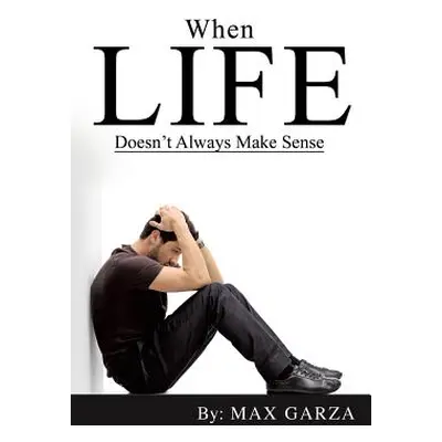 "When Life doesn't Always Make Sense" - "" ("Garza Max")(Paperback)