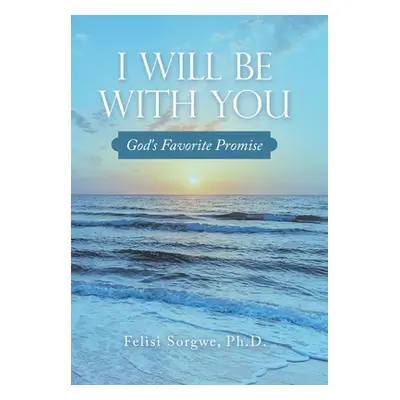 "I Will Be with You: God's Favorite Promise" - "" ("Sorgwe Felisi")(Pevná vazba)