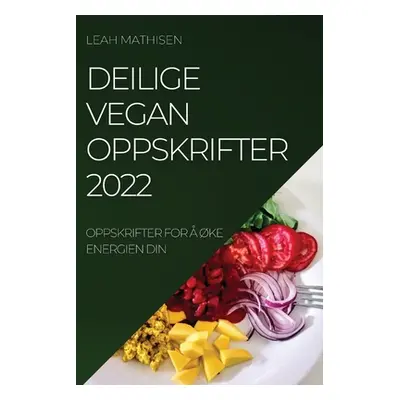 "Deilige Vegan Oppskrifter 2022: Oppskrifter for Ke Energien Din" - "" ("Mathisen Leah")(Paperb