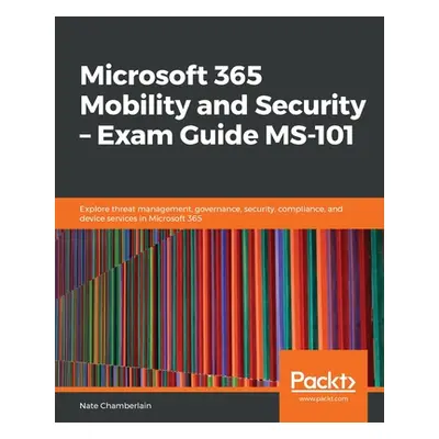 "Microsoft 365 Mobility and Security - Exam Guide MS-101" - "" ("Chamberlain Nate")(Paperback)