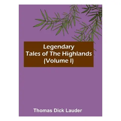 "Legendary Tales of the Highlands (Volume I)" - "" ("Dick Lauder Thomas")(Paperback)