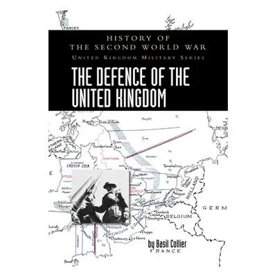 "The Defence of the United Kingdom: History of the Second World War: United Kingdom Military Ser