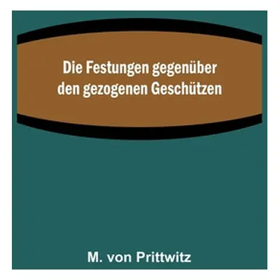 "Die Festungen gegenber den gezogenen Geschtzen" - "" ("Von Prittwitz M.")(Paperback)