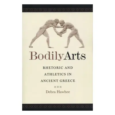 "Bodily Arts: Rhetoric and Athletics in Ancient Greece" - "" ("Hawhee Debra")(Paperback)