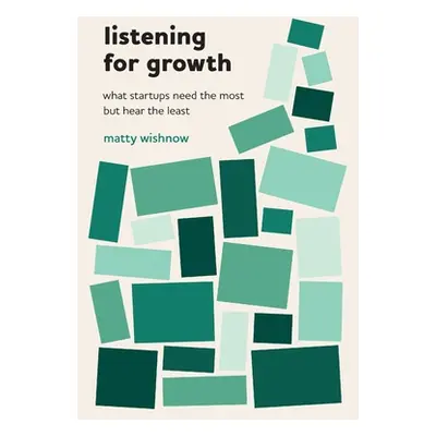 "Listening for Growth: What Startups Need the Most but Hear the Least" - "" ("Wishnow Matty")(Pe