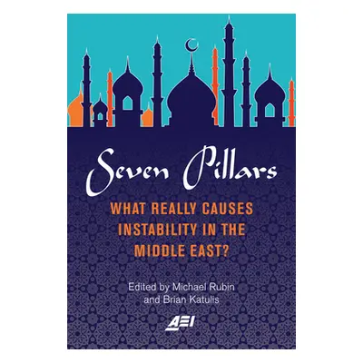 "Seven Pillars: What Really Causes Instability in the Middle East?" - "" ("Rubin Michael")(Paper