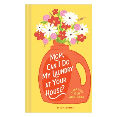 "Mom, Can I Do My Laundry at Your House?: Poems from Your Adult Child" - "" ("Roberts Olivia")(P