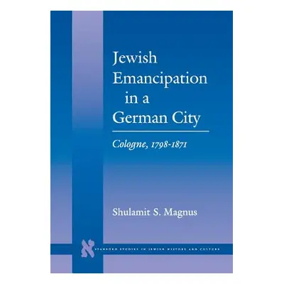 "Jewish Emancipation in a German City: Cologne, 1798-1871" - "" ("Magnus Shulamit S.")(Pevná vaz