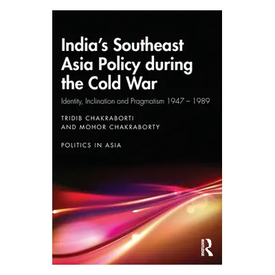 "India's Southeast Asia Policy During the Cold War: Identity, Inclination and Pragmatism 1947-19