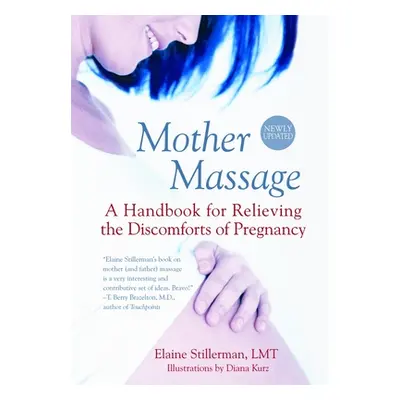 "Mother Massage: A Handbook for Relieving the Discomforts of Pregnancy" - "" ("Stillerman Elaine