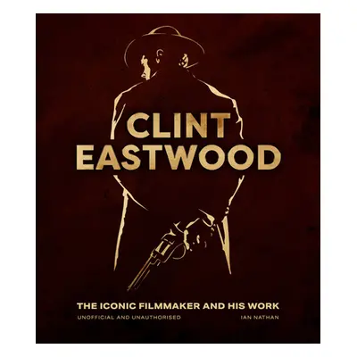 "Clint Eastwood: The Iconic Filmmaker and His Work" - "" ("Nathan Ian")(Pevná vazba)