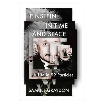 "Einstein in Time and Space: A Life in 99 Particles" - "" ("Graydon Samuel")(Pevná vazba)