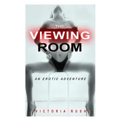 "The Viewing Room: An Erotic Adventure" - "" ("Rush Victoria")(Paperback)