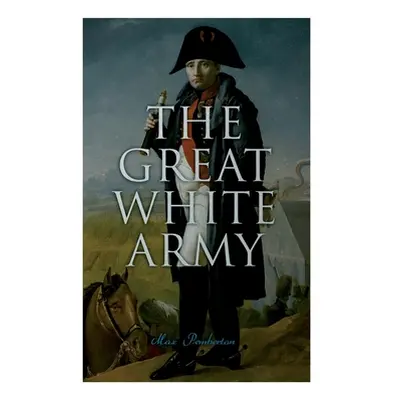 "The Great White Army: Tale of Napoleon at Moscow (Historical Novel)" - "" ("Pemberton Max")(Pap