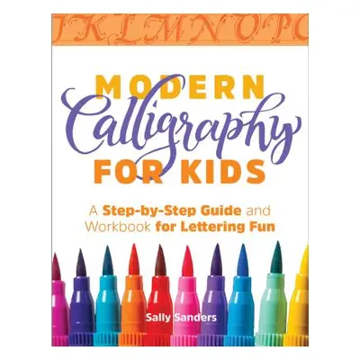 "Modern Calligraphy for Kids: A Step-By-Step Guide and Workbook for Lettering Fun" - "" ("Sander