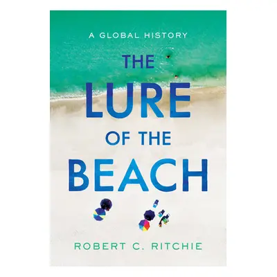 "The Lure of the Beach: A Global History" - "" ("Ritchie Robert C.")(Pevná vazba)