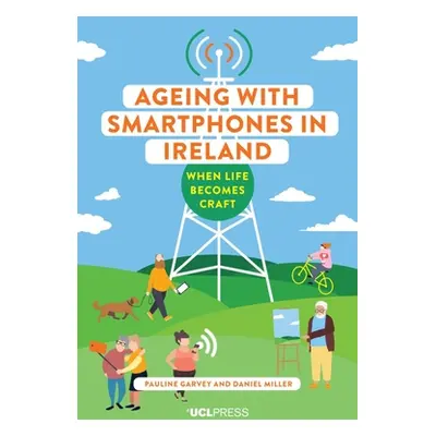 "Ageing with Smartphones in Ireland: When Life Becomes Craft" - "" ("Garvey Pauline")(Pevná vazb