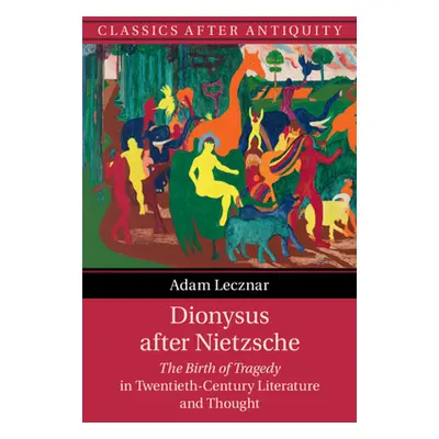 "Dionysus After Nietzsche: The Birth of Tragedy in Twentieth-Century Literature and Thought" - "