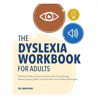 "The Dyslexia Workbook for Adults: Practical Tools to Improve Executive Functioning, Boost Liter