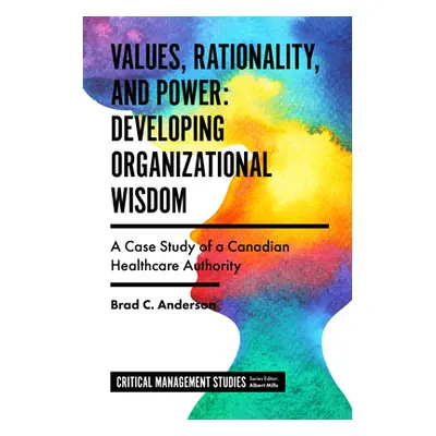 "Values, Rationality, and Power: Developing Organizational Wisdom: A Case Study of a Canadian He