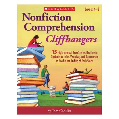 "Nonfiction Comprehension Cliffhangers, Grades 4-8: 15 High-Interest True Stories That Invite St