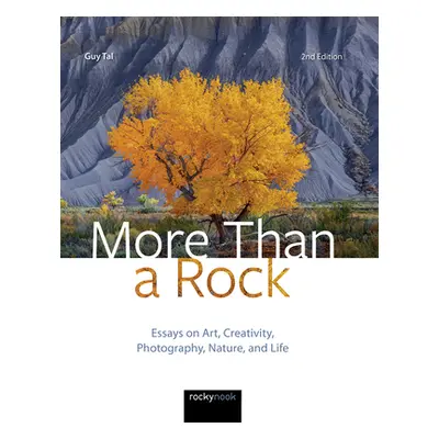 "More Than a Rock, 2nd Edition: Essays on Art, Creativity, Photography, Nature, and Life" - "" (