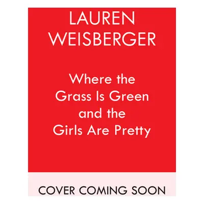 "Where the Grass Is Green and the Girls Are Pretty" - "" ("Weisberger Lauren")(Pevná vazba)