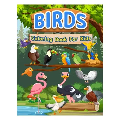 "Birds Coloring Book For Kids: Amazing Birds Book For Kids, Girls And Boys. Bird Activity Book F