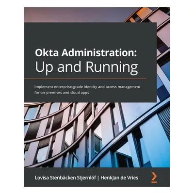 "Okta Administration: Up and Running: Implement enterprise-grade identity and access management 